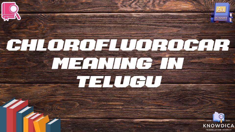 Chlorofluorocarbons Meaning In Telugu